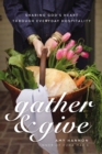 Image for Gather and give  : sharing God&#39;s heart through everyday hospitality