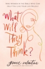 Image for What will they think?: nine women in the Bible who can help you live your life boldly