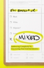 Image for Mixed  : embracing complexity by uncovering your God-led identity