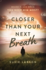 Image for Closer Than Your Next Breath : Where Is God When You Need Him Most?