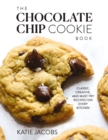 Image for The Chocolate Chip Cookie Book : Classic, Creative, and Must-Try Recipes for Every Kitchen