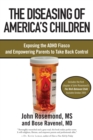 Image for The Diseasing of America&#39;s Children : Exposing the ADHD Fiasco and Empowering Parents to Take Back Control