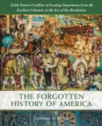 Image for The forgotten history of America  : little-known conflicts of lasting importance from the earliest colonists to the eve of the revolution