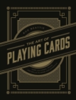 Image for The Art of Playing Cards : Over 100 Games, Tricks, and Skills to Amaze and Entertain