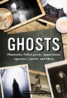 Image for Ghosts : Phantoms, Poltergeists, Apparitions, Specters, Spirits, and More