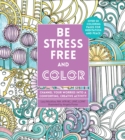 Image for Be Stress-Free and Color : Channel Your Worries into a Comforting, Creative Activity