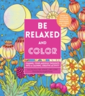 Image for Be Relaxed and Color : Channel Your Anxious Thoughts into a Calming, Creative Activity