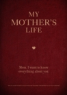 Image for My Mother&#39;s Life : Mom, I Want to Know Everything About You - Give to Your Mother to Fill in with Her Memories and Return to You as a Keepsake