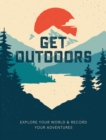 Image for Get Outdoors : Explore Your World and Record Your Adventures