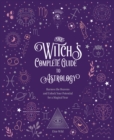 Image for The witch&#39;s complete guide to astrology  : harness the heavens and unlock your potential for a magical year