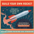 Image for Build Your Own Rocket : Design and Build Your Own Rocket to Soar into the Sky - Learn About the Science and History of the Rocket – Kit Includes: Rocket Body, Detonator, Press-out Parts, Decals, Instr