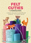 Image for Felt Cuties &amp; Creatures : A step-by-step guide to handcrafting felt miniatures-no machine required – Kit Includes:  48-page Project Book, Needle Threader, Fiberfill Stuffing, 4 Felt Sheet Colors, 2 St