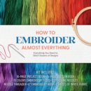 Image for How to Embroider Almost Everything : Everything You Need to Stitch Dozens of Designs – Kit Includes: 16-page Project Book, 16-page Pattern Book, 10 Colors of Embroidery Floss, 2 Stitching Needles, Nee