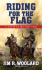 Image for Riding For the Flag: A Novel of the Civil War