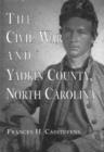 Image for The Civil War and Yadkin County, North Carolina  : a history, with contemporary photographs and letters ...