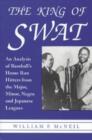 Image for The king of swat  : an analysis of baseball&#39;s home run hitters from the major, minor, Negro and Japanese leagues
