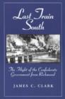 Image for Last train South  : the flight of the Confederate government from Richmond