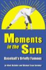 Image for Moments in the sun  : baseball&#39;s briefly famous