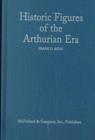 Image for Historic figures of the Arthurian era  : authenticating the enemies and allies of Britain&#39;s post-Roman king