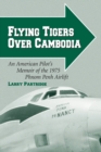 Image for Flying tigers over Cambodia  : an American pilot&#39;s memoir of the 1975 Phnom Penh airlift