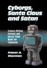 Image for Cyborgs, Santa Claus and Satan  : science fiction, fantasy and horror films made for television