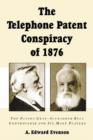 Image for The telephone patent conspiracy of 1876  : the Elisha Gray-Alexander Bell controversy and its many players