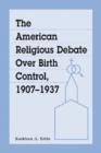 Image for The American Religious Debate Over Birth Control 1907-1937