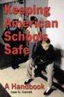 Image for Keeping American schools safe  : a handbook for parents, students, educators, law enforcement personnel and the community
