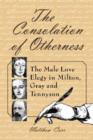 Image for The Consolation of Otherness : The Male Love Elegy in Milton, Gray and Tennyson