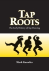 Image for Tap Roots : The Early History of Tap Dancing