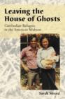 Image for Leaving the House of Ghosts : Oral Histories of Cambodian Refugees in the American Midwest