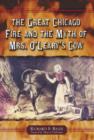 Image for The Great Chicago Fire and the Myth of Mrs. O&#39;Leary&#39;s Cow