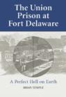 Image for The union prison at Fort Delaware  : a perfect hell on earth