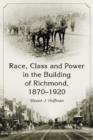 Image for Race, Class and Power in the Building of Richmond, 1870-1920