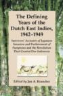 Image for The defining years of the Dutch East Indies, 1942-1949  : survivors&#39; accounts of Japanese invasion and enslavement of Europeans and the revolution that created free Indonesia