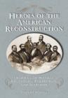 Image for Heroes of the American Reconstruction  : profiles of sixteen educators, politicians and activists