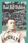 Image for Bad Bill Dahlen : The Rollicking Life and Times of an Early Baseball Star