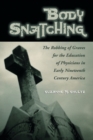 Image for Body Snatching : The Robbing of Graves for the Education of Physicians in Early Nineteenth Century America