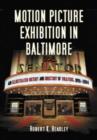 Image for Motion Picture Exhibition in Baltimore : An Illustrated History and Directory of Theaters, 1895-2004