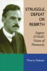 Image for Struggle, defeat or rebirth  : Eugene O&#39;Neill&#39;s vision of humanity