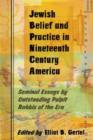 Image for Jewish Belief and Practice in Nineteenth Century America : Seminal Essays by Outstanding Pulpit Rabbis of the Era