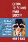 Image for Creating the fictional female detective  : the sleuth heroines of British women writers, 1890-1940