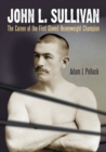 Image for John L. Sullivan : The Career of the First Gloved Heavyweight Champion