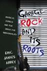 Image for Garage Rock and Its Roots : Musical Rebels and the Drive for Individuality