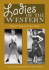 Image for Ladies of the Western  : interviews with fifty-one more actresses from the silent era to television Westerns of the 1950&#39;s and 1960&#39;s