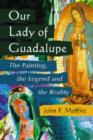 Image for Our Lady of Guadalupe : The Painting, the Legend and the Reality