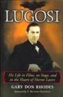 Image for Lugosi : His Life in Films, on Stage, and in the Hearts of Horror Lovers