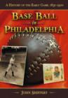 Image for Base Ball in Philadelphia : A History of the Early Game, 1831-1900