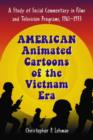 Image for American Animated Cartoons of the Vietnam Era : A Study of Social Commentary in Films and Television Programs, 1961-1973