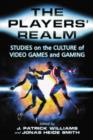 Image for The Players&#39; Realm : Studies on the Culture of Video Games and Gaming